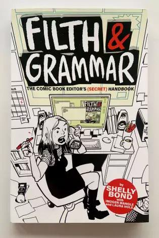Shelly Bond Filth & Grammar: The Comic Book Editor’s (Secret) Handbook