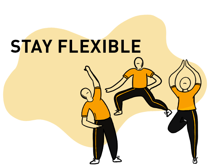 Stay flexible